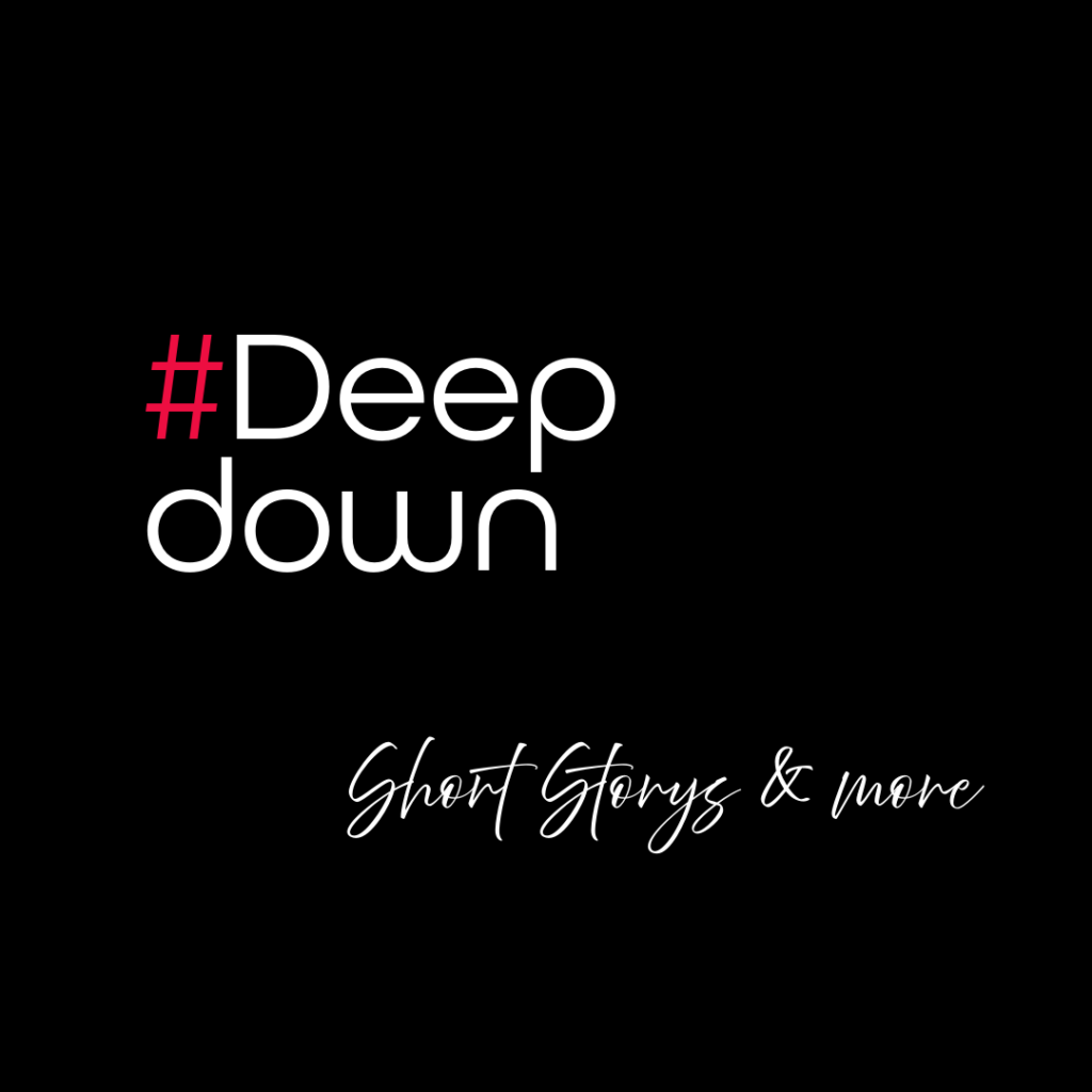 Deep down